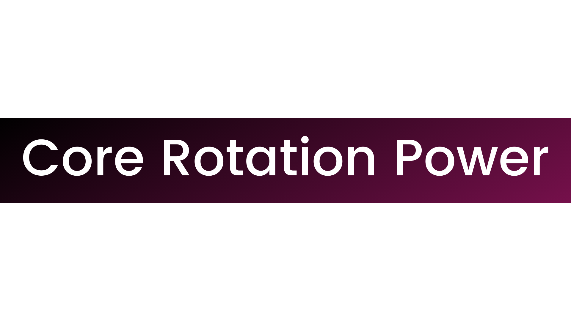 Core Rotation Power