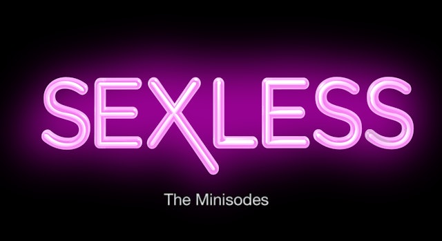 SEXLESS | The Original Mini-sodes