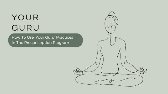 How To Use the 'Your Guru' Practices In The Preconception Program