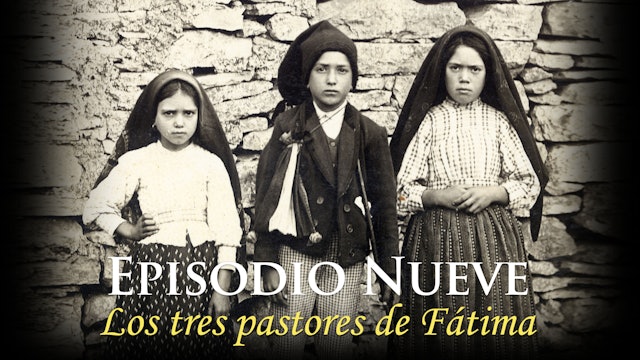 Episodio Nueve: Los tres pastores de Fátima