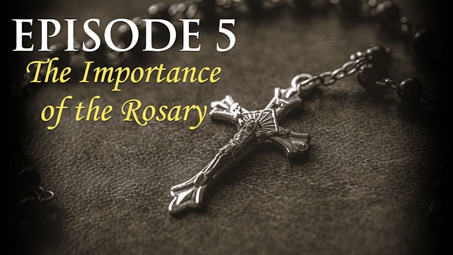 Episode 5 The Importance of the Rosary