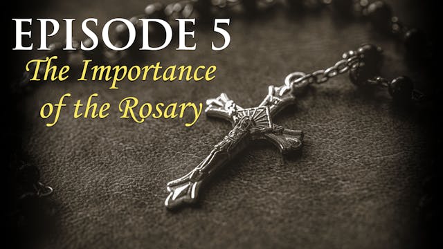 Episode 5 The Importance of the Rosary