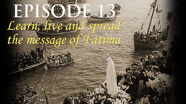 Episode 13 Learn, live and spread the message of Fatima
