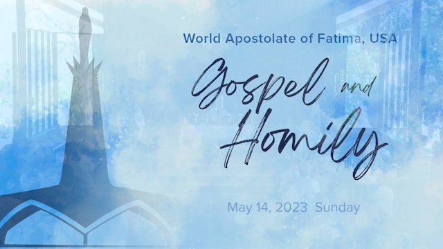 Gospel and Homily May 14, 2023
