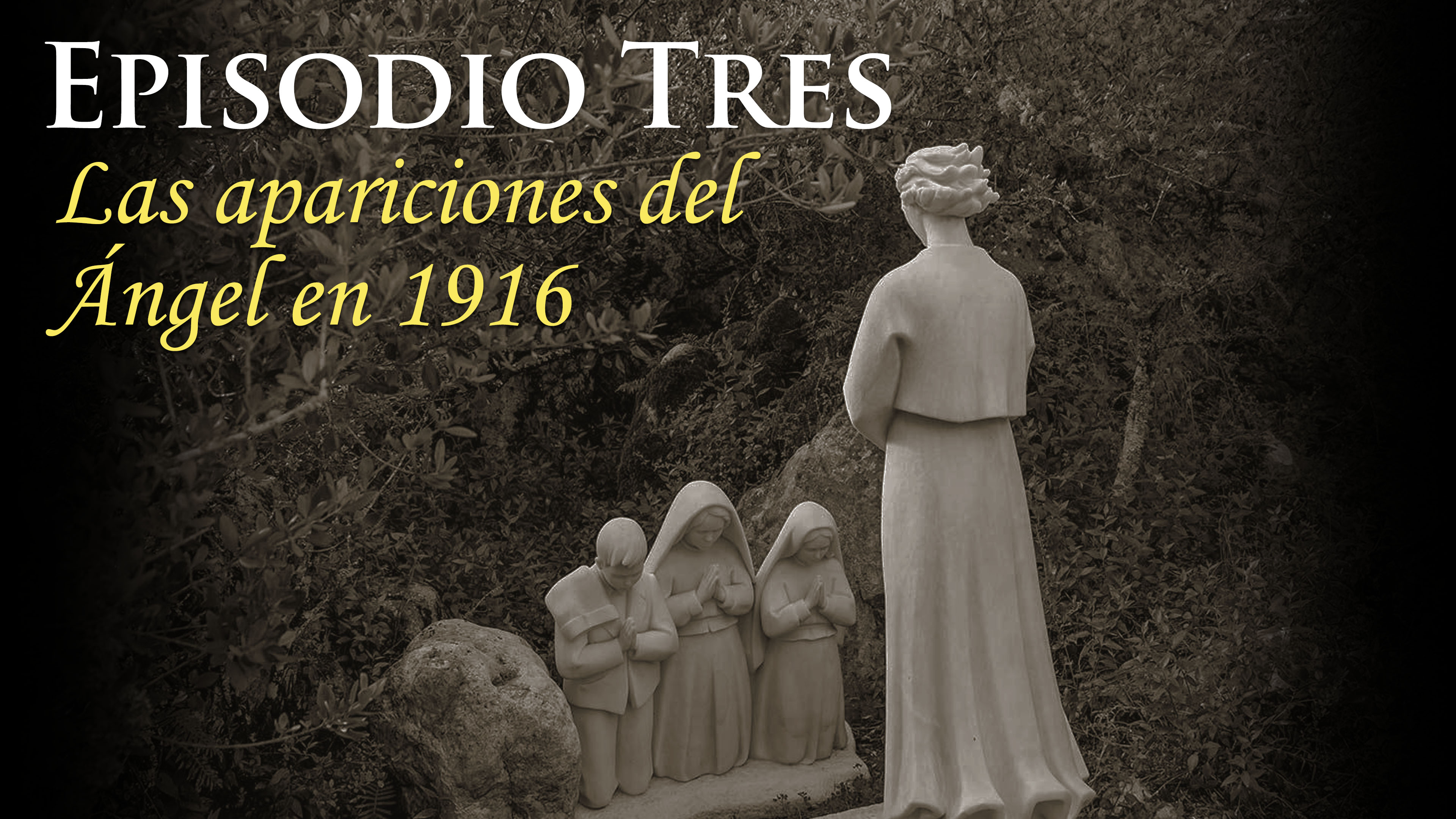 Episodio Tres: Las apariciones del Ángel en 1916