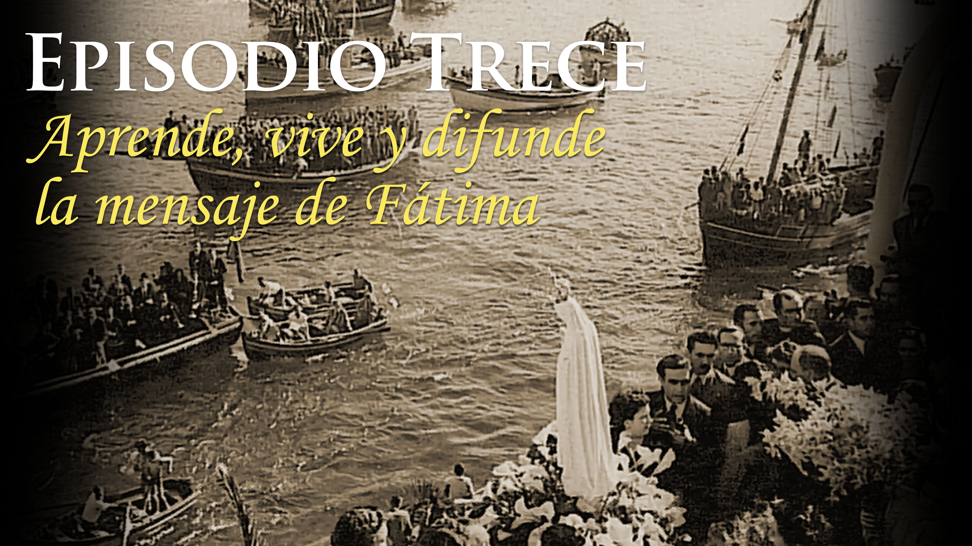 Episodio Trece: Aprende, vive y difunde la mensaje de Fátima