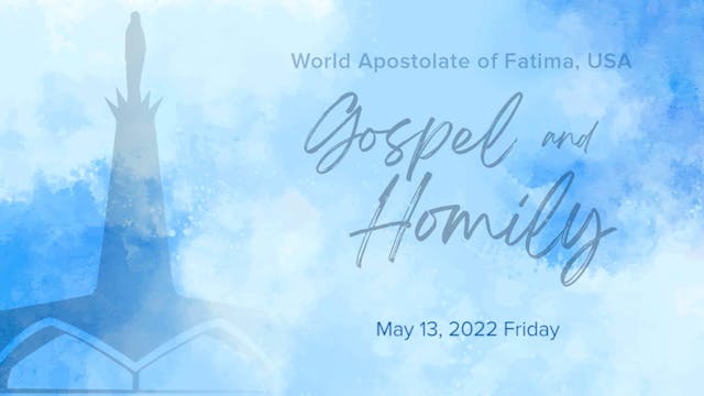 Gospel and Homily May 13 2022