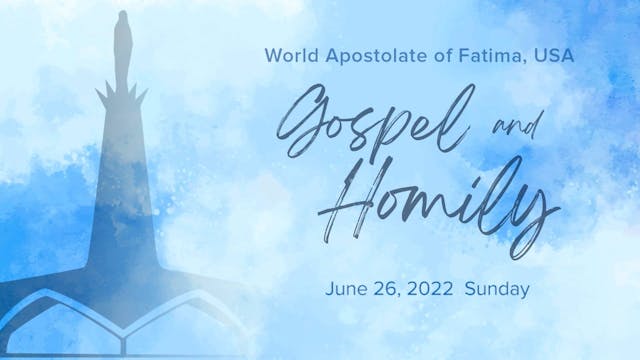 Gospel and Homily June 26 2022
