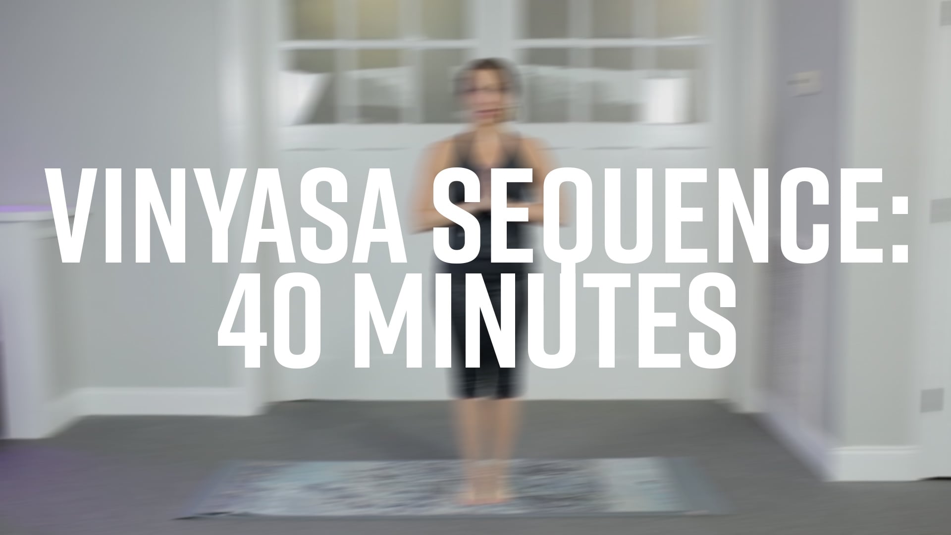 Vinyasa Sequence: 40 Minutes