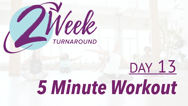 2 Week Turnaround - Day 13 - 5 Minute Workout