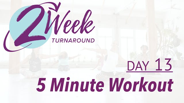 2 Week Turnaround - Day 13 - 5 Minute Workout