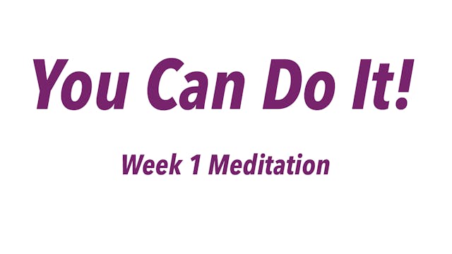 You Can Do It - Week 1 Meditation