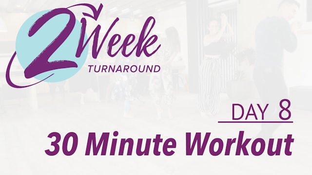 2 Week Turnaround - Day 8 - 30 Minute Workout