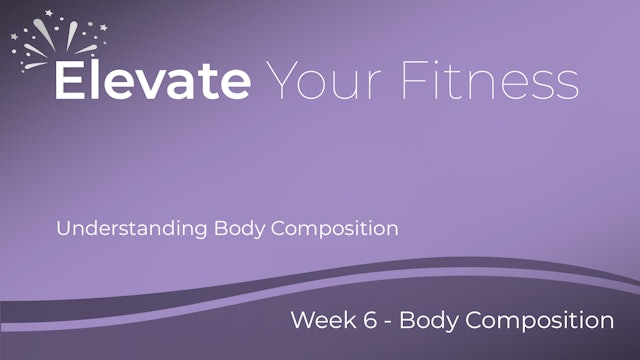 Elevate Your Fitness - Week 6 - Body Composition