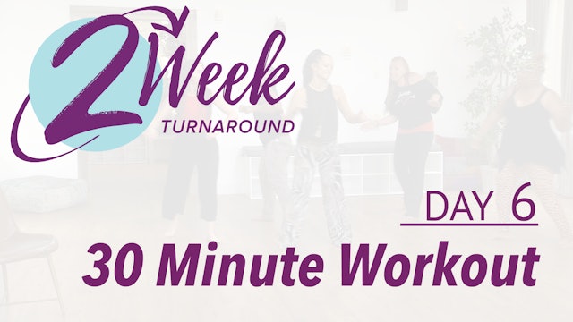 2 Week Turnaround - Day 6 - 30 Minute Workout