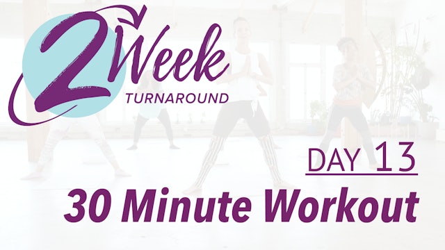 2 Week Turnaround - Day 13 - 30 Minute Workout