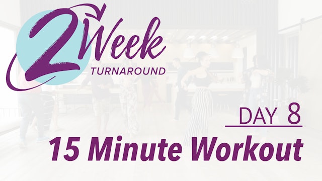 2 Week Turnaround - Day 8 - 15 Minute Workout