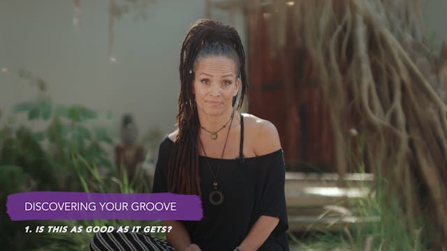 Discover Your Groove Module 1 Section 1. Is this as Good as it Gets?