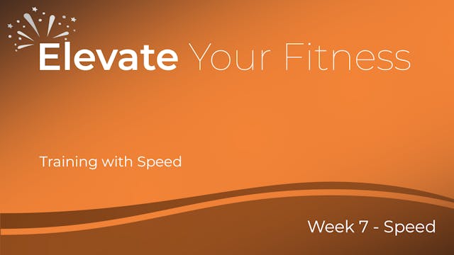 Elevate Your Fitness - Week 7 - Training with speed