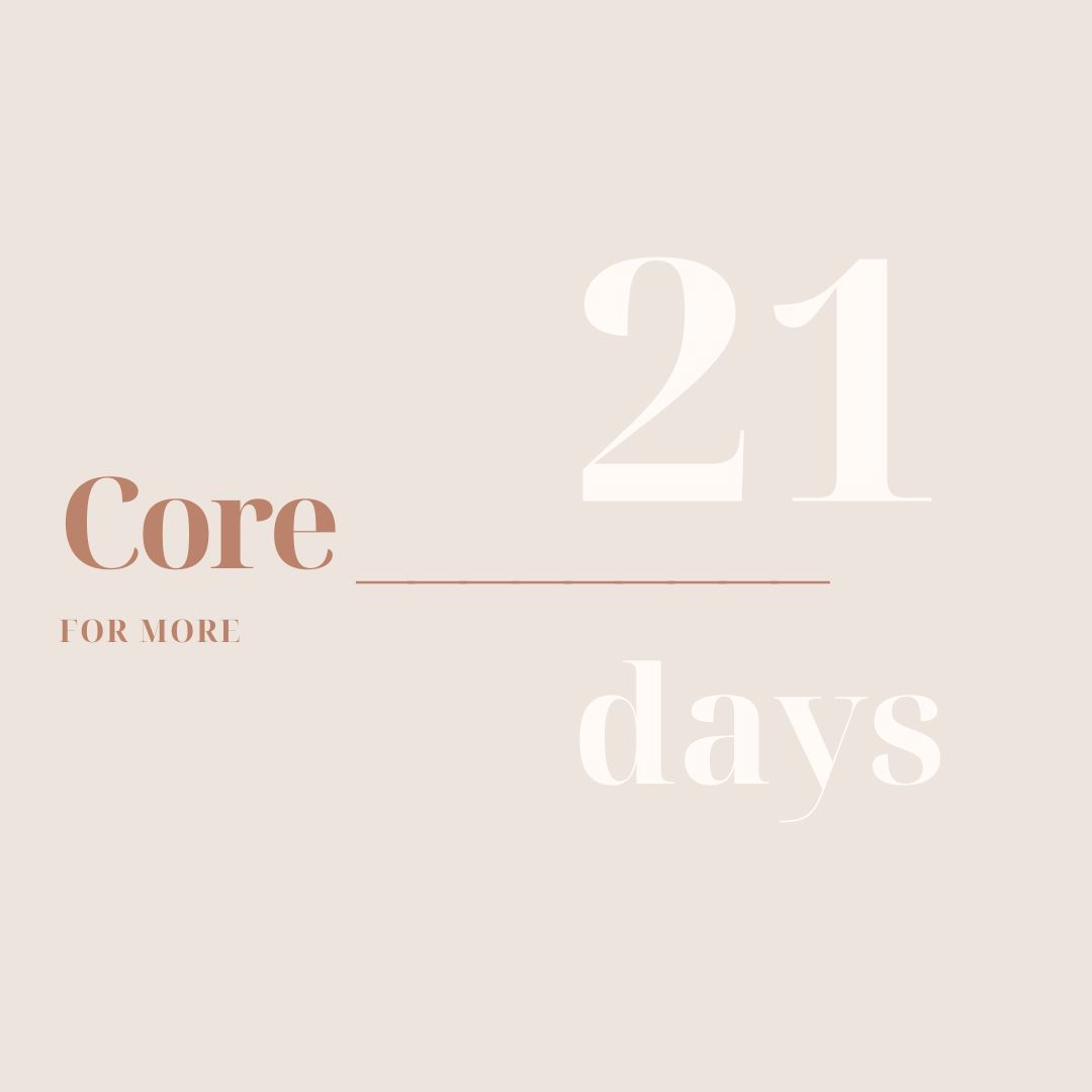 21 DAYS OF CORE FOR MORE