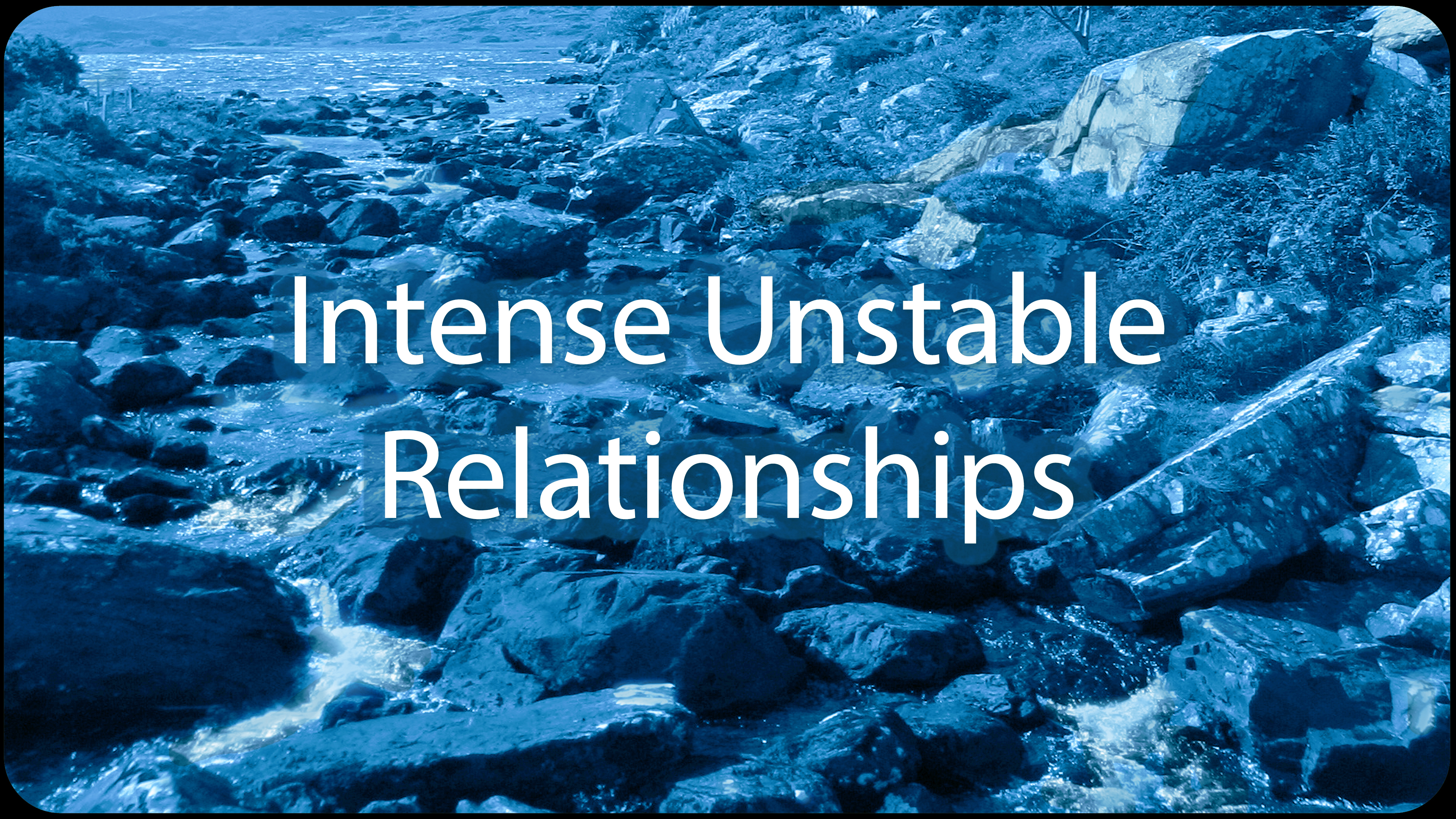 Intense Unstable Relationships