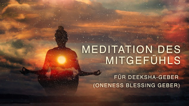 Meditation des Mitgefühls Für Deeksha-Geber (Oneness Blessing Geber)