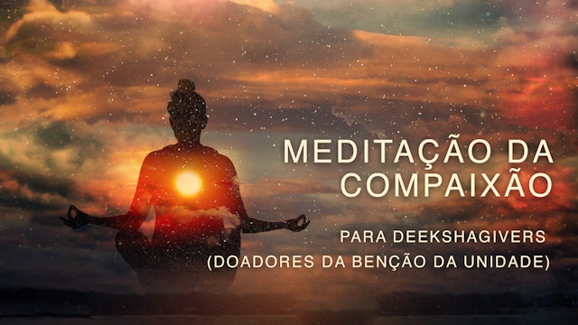 Meditação da Compaixão Para Deekshagivers  (Doadores da Benção da Unidade)