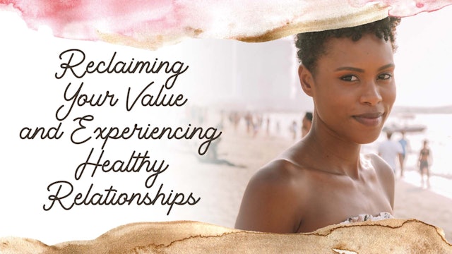 Reclaiming Your Value & Experiencing Healthy Relationships: (SC-0603)