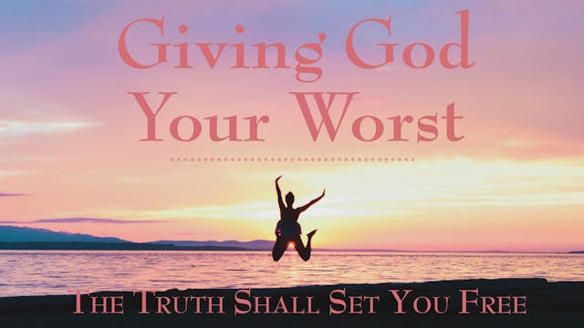Giving God Your Worst: The Truth Shal...