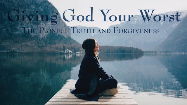 Giving God Your Worst: The Painful Truth and Forgiveness - BS-0578
