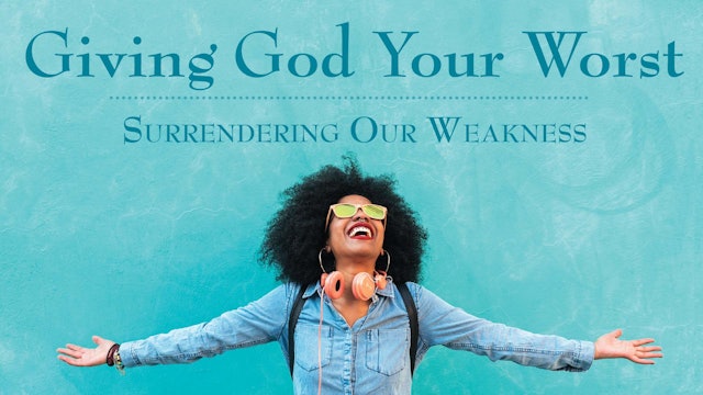 Giving God Your Worst: Surrendering Our Weakness - BS-0581