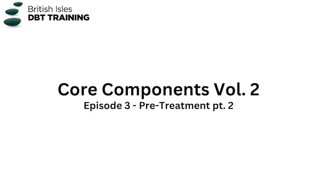 Core Components Vol 2 - 3. Pre-Treatment pt. 2