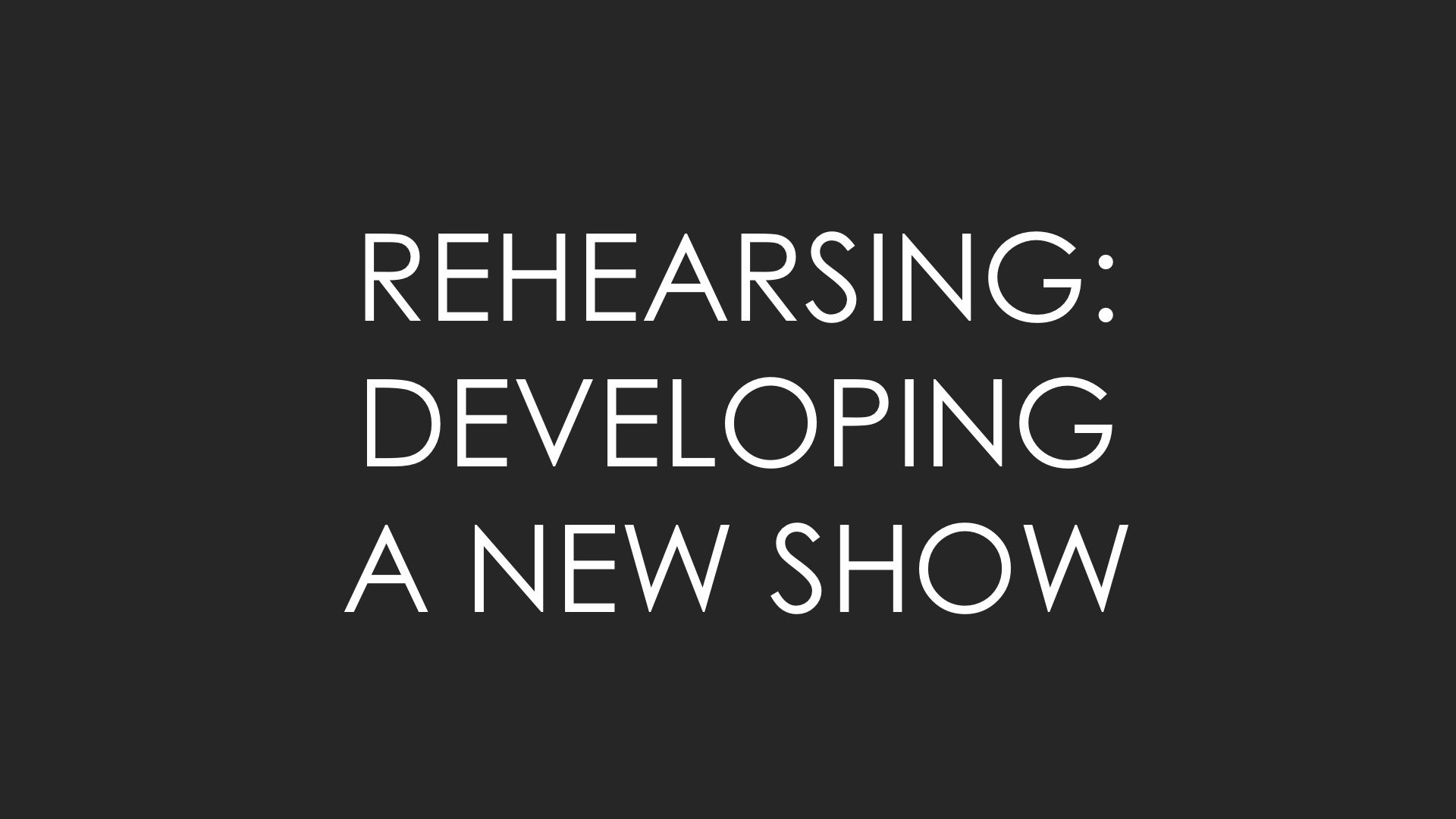 Rehearsing: Developing a New Show