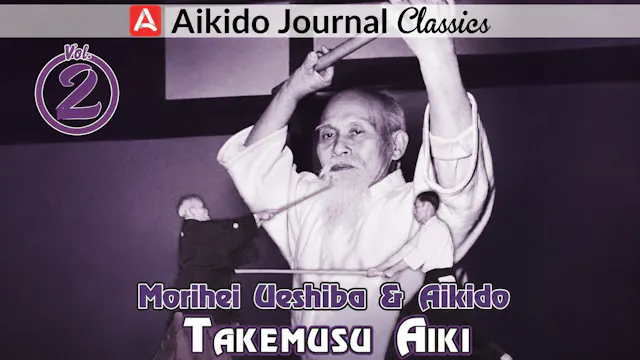 Morihei Ueshiba & Aikido 2: Takemusu Aiki