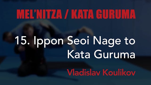 15 Kata Guruma - Ippon Seoi - Vladislav Koulikov
