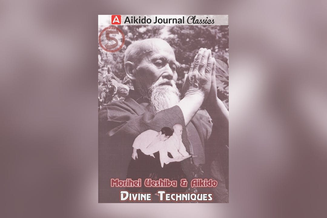 Morihei Ueshiba & Aikido 5: Divine Techniques