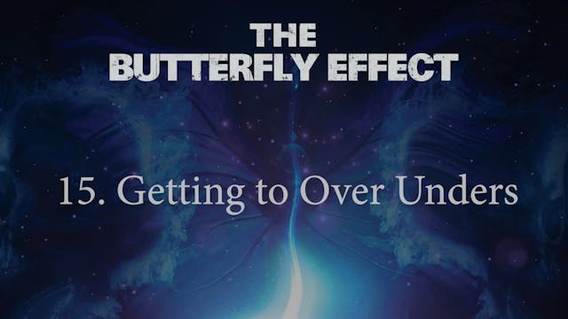 Butterfly Effect 15 Getting to Over Unders