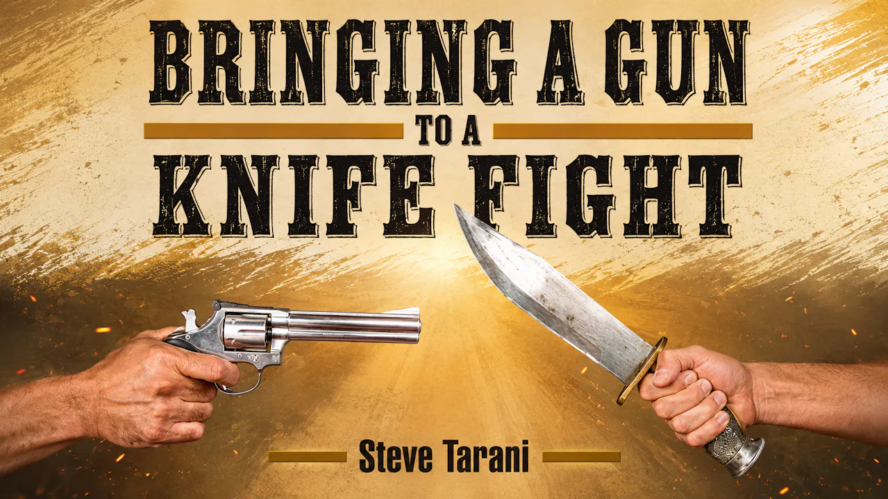 Bringing a Gun to a Knife Fight by Steve Tarani
