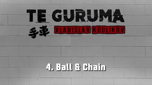 Te Guruma 4. Ball and Chain