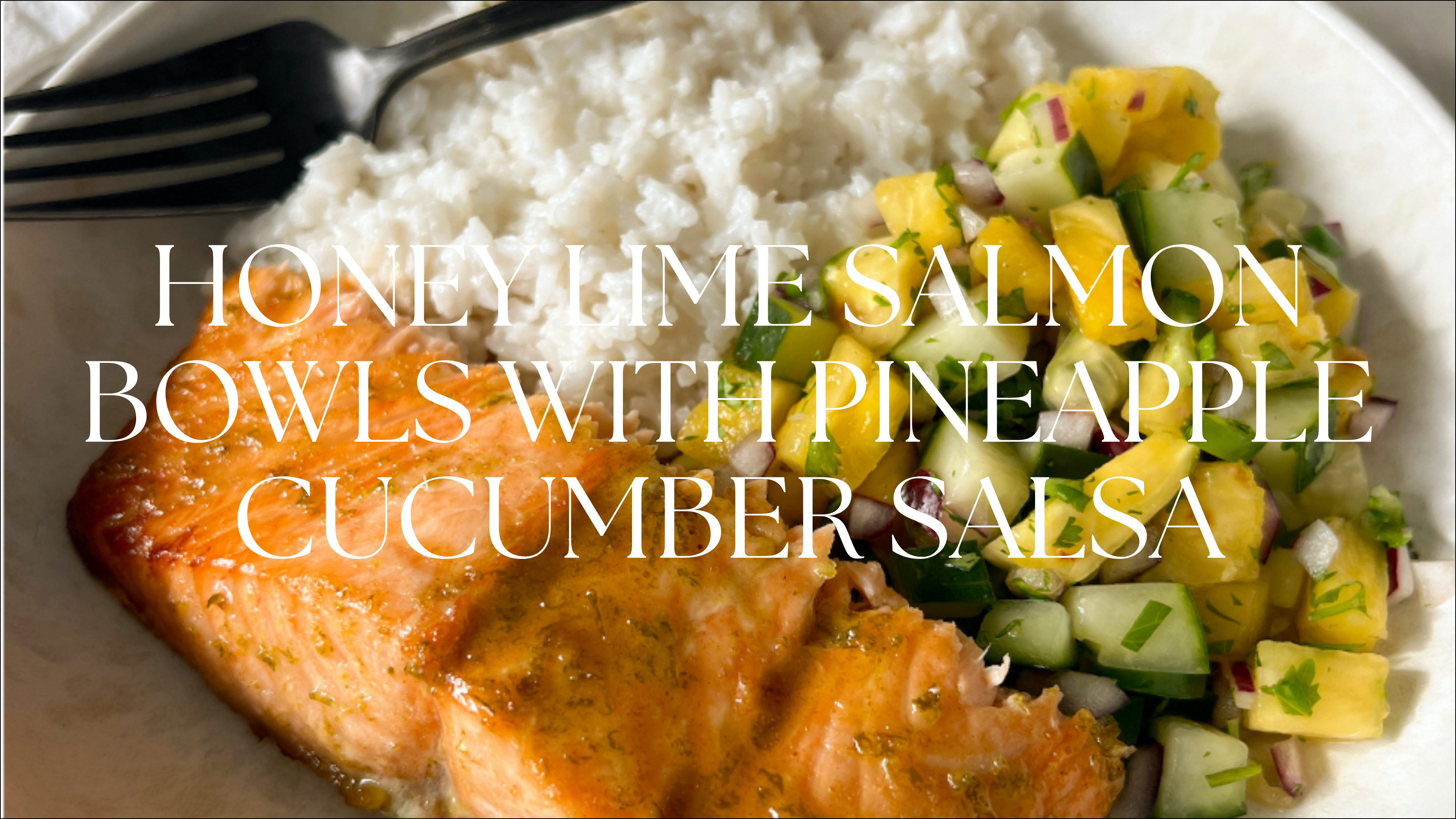 HONEY LIME SALMON BOWLS WITH PINEAPPLE CUCUMBER SALSA