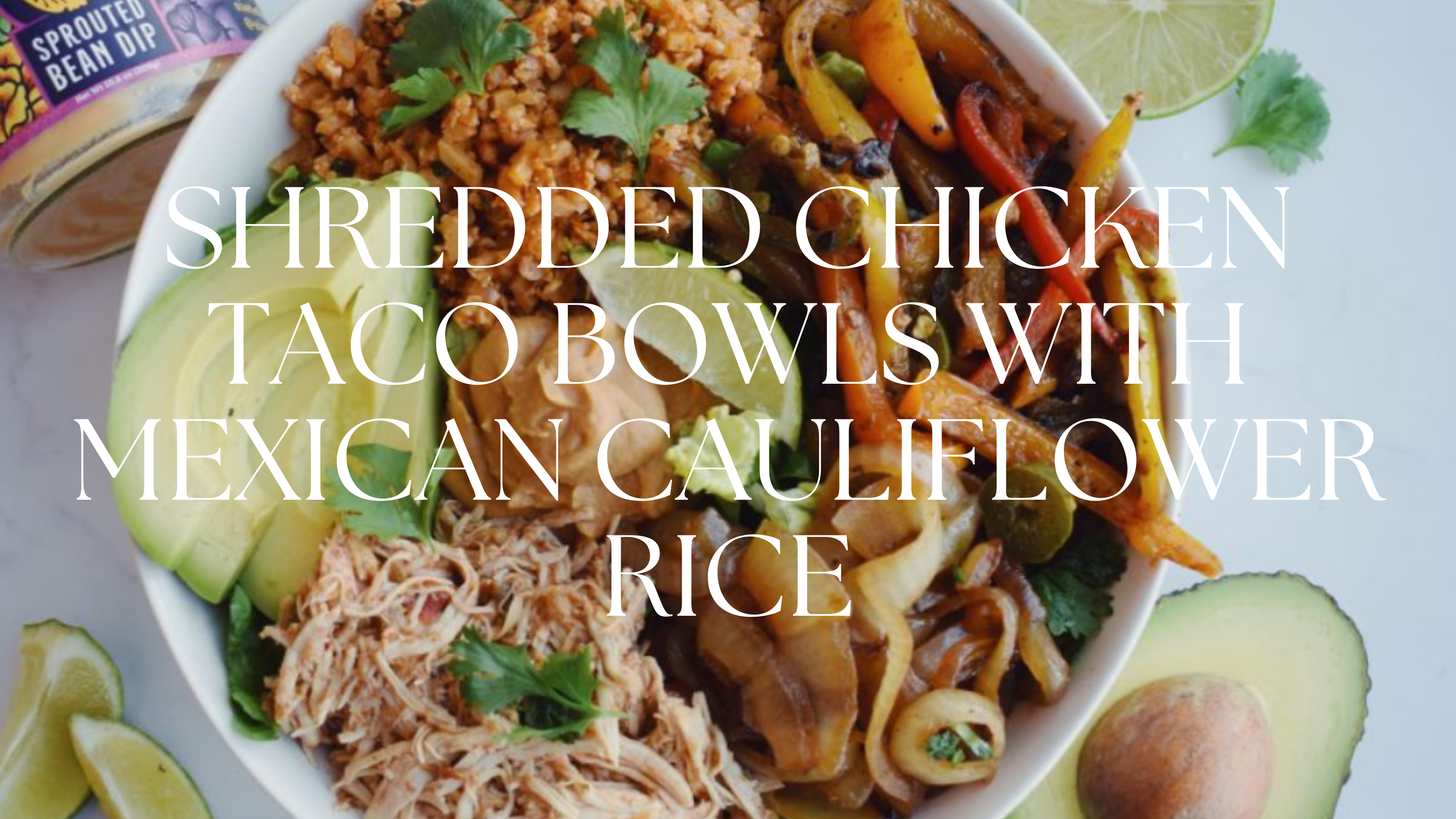 SHREDDED CHICKEN TACO BOWLS WITH MEXICAN CAULIFLOWER RICE