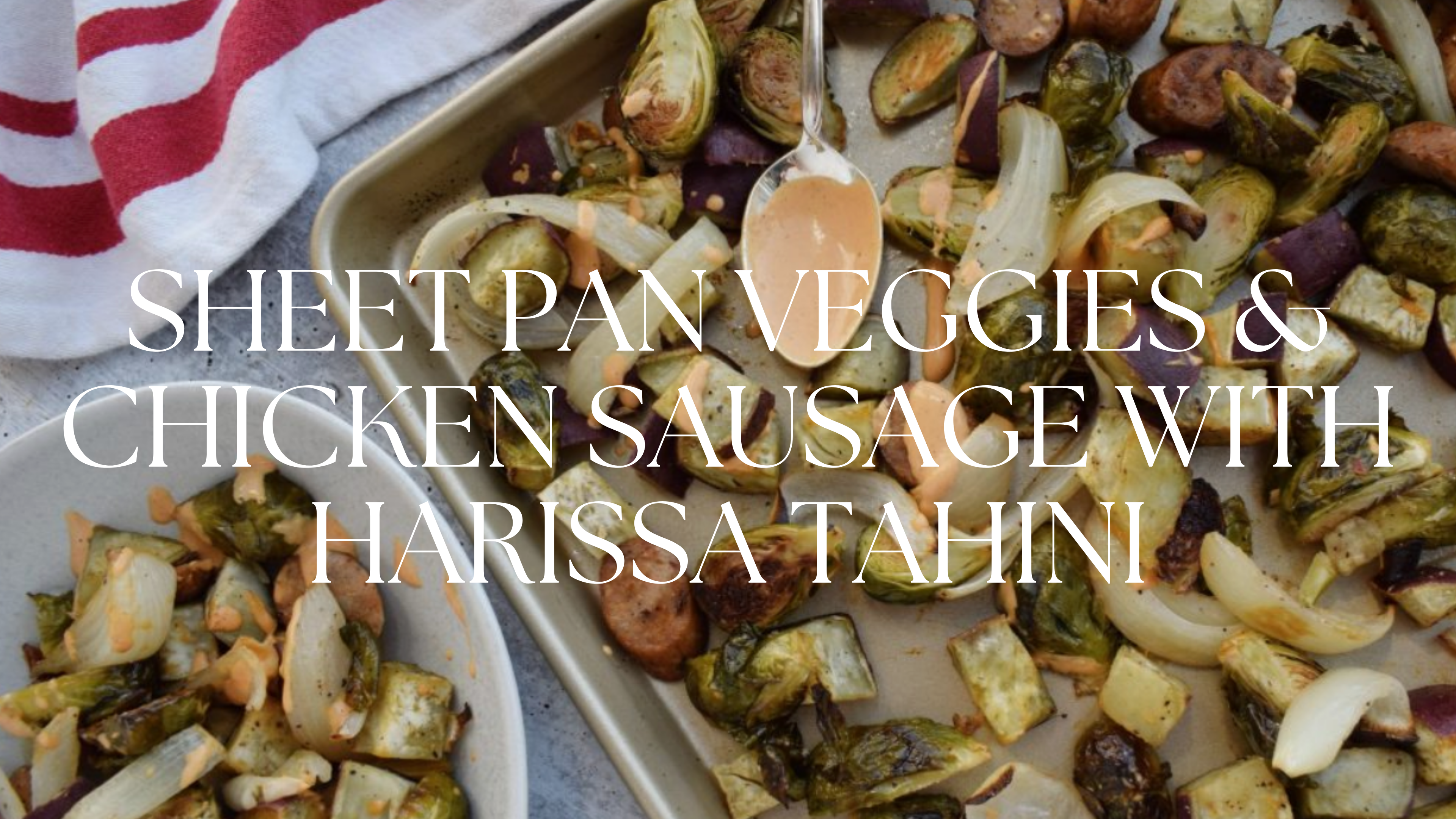 SHEET PAN VEGGIES & CHICKEN SAUSAGE WITH HARISSA TAHINI