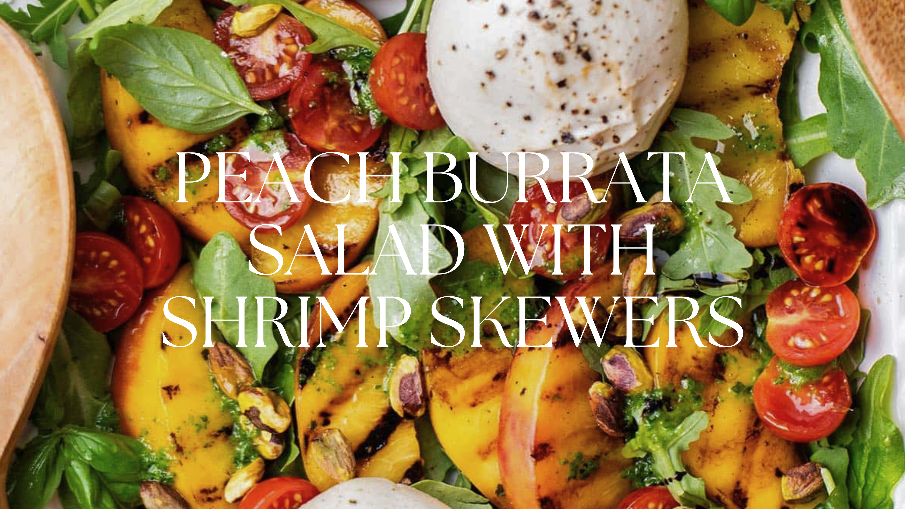 PEACH BURRATA SALAD WITH SHRIMP SKEWERS