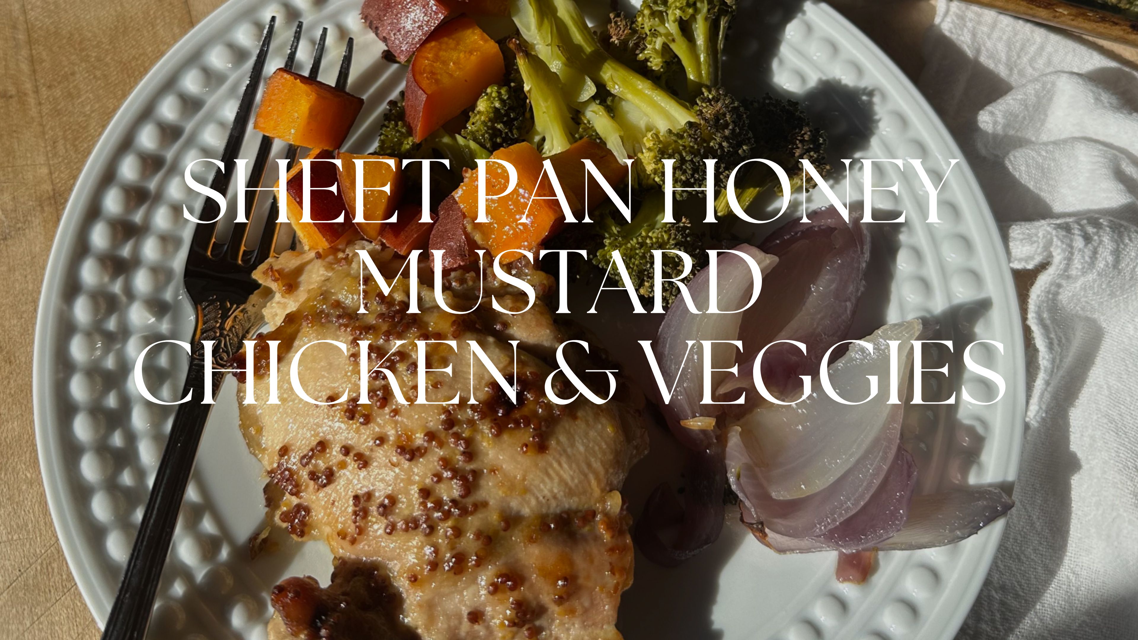 SHEET PAN HONEY MUSTARD CHICKEN & VEGGIES