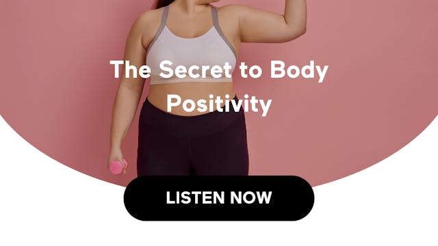 The Secret to Body Positivity (Audio)