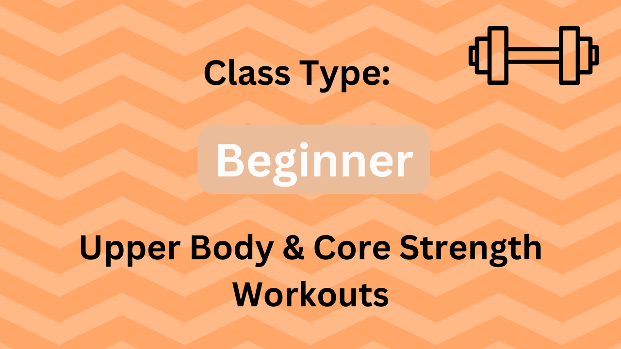 Beginner: Class Type 2 - Upper Body & Core Strength Workouts