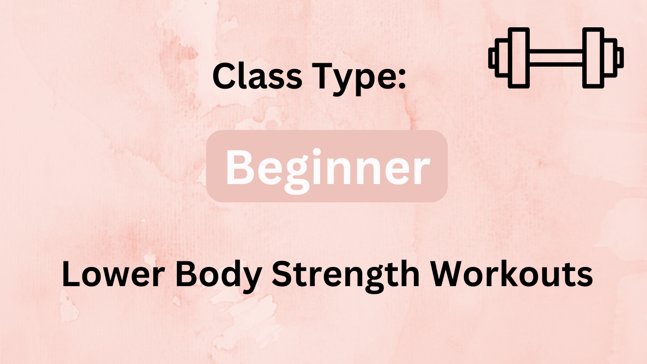 Beginner: Class Type 1 - Lower Body Strength Workouts