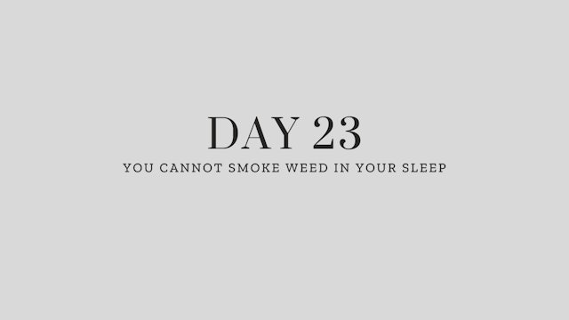 Day 23: You Cannot Smoke Weed in Your Sleep