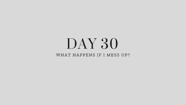 Day 30: What Happens If I Mess Up?