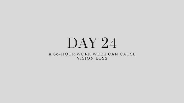 Day 24: A 60-Hour Work Week Can Cause Vision Loss